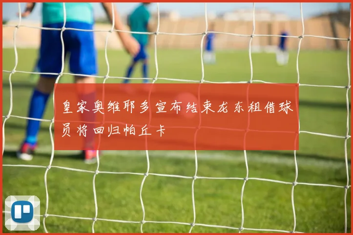 皇家奥维耶多宣布结束龙东租借球员将回归帕丘卡