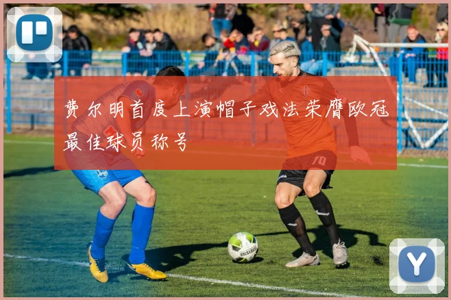 费尔明首度上演帽子戏法荣膺欧冠最佳球员称号