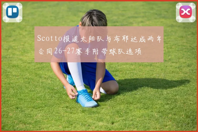Scotto报道太阳队与布耶达成两年合同26-27赛季附带球队选项